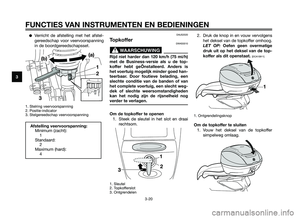 YAMAHA XMAX 125 2012  Instructieboekje (in Dutch) �Verricht de afstelling met het afstel-
gereedschap voor veervoorspanning
in de boordgereedschapsset.
1. Stelring veervoorspanning
2. Positie-indicator
3. Stelgereedschap veervoorspanning
DAUS2020
Top