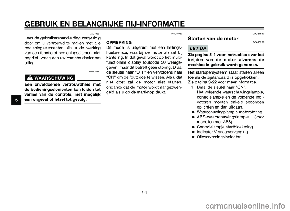 YAMAHA XMAX 125 2012 Instructieboekje (in Dutch) DAU15951
Lees de gebruikershandleiding zorgvuldig
door om u vertrouwd te maken met alle
bedieningselementen. Als u de werking
van een functie of bedieningselement niet
begrijpt, vraag dan uw Yamaha de YAMAHA XMAX 125 2012 Instructieboekje (in Dutch) DAU15951
Lees de gebruikershandleiding zorgvuldig
door om u vertrouwd te maken met alle
bedieningselementen. Als u de werking
van een functie of bedieningselement niet
begrijpt, vraag dan uw Yamaha de