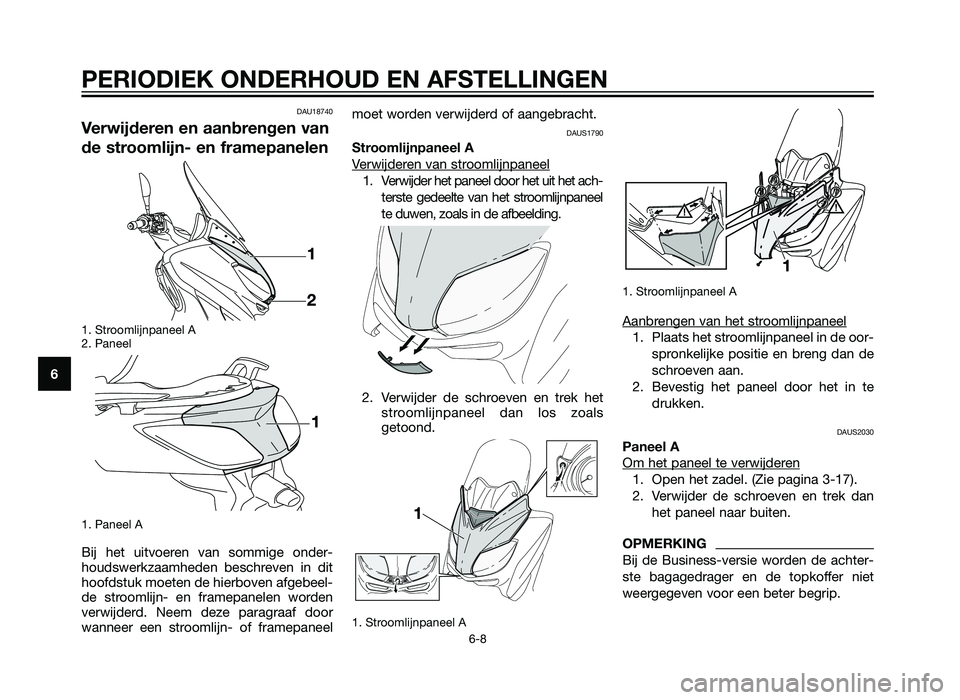 YAMAHA XMAX 125 2012  Instructieboekje (in Dutch) DAU18740
Verwijderen en aanbrengen van
de stroomlijn- en framepanelen
1. Stroomlijnpaneel A
2. Paneel
1. Paneel A
Bij het uitvoeren van sommige onder-
houdswerkzaamheden beschreven in dit
hoofdstuk mo