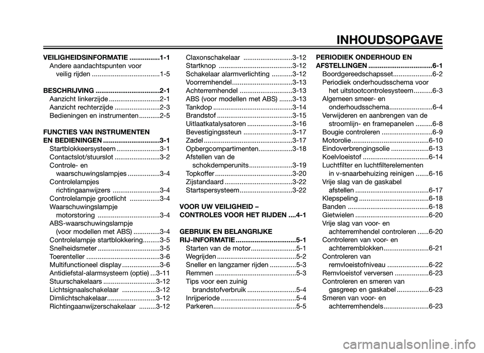 YAMAHA XMAX 125 2012  Instructieboekje (in Dutch) VEILIGHEIDSINFORMATIE ................1-1Andere aandachtspunten voor veilig rijden ....................................1-5
BESCHRIJVING ..................................2-1 Aanzicht linkerzijde .....