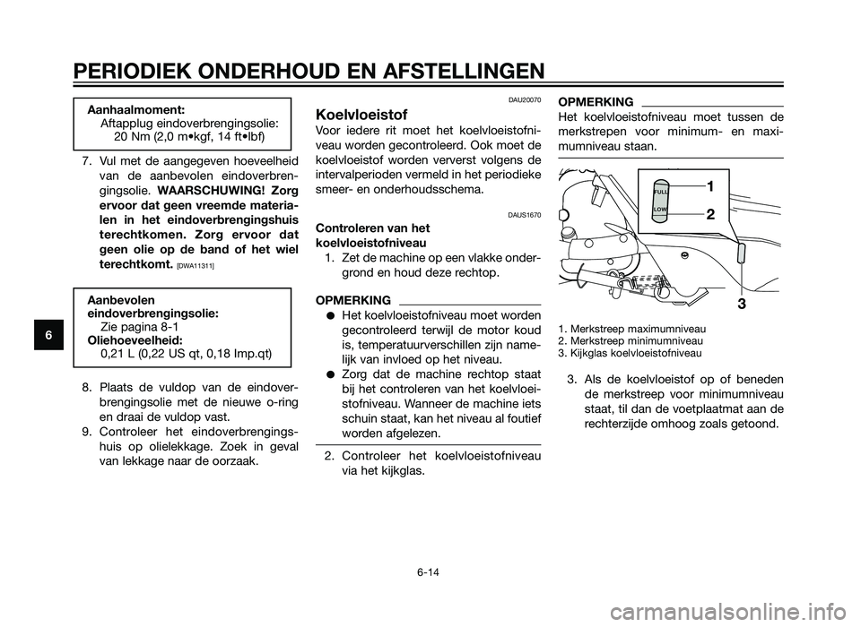 YAMAHA XMAX 125 2012 Instructieboekje (in Dutch) 7. Vul met de aangegeven hoeveelheidvan de aanbevolen eindoverbren-
gingsolie. WAARSCHUWING! Zorg
ervoor dat geen vreemde materia-
len in het eindoverbrengingshuis
terechtkomen. Zorg ervoor dat
geen YAMAHA XMAX 125 2012 Instructieboekje (in Dutch) 7. Vul met de aangegeven hoeveelheidvan de aanbevolen eindoverbren-
gingsolie. WAARSCHUWING! Zorg
ervoor dat geen vreemde materia-
len in het eindoverbrengingshuis
terechtkomen. Zorg ervoor dat
geen