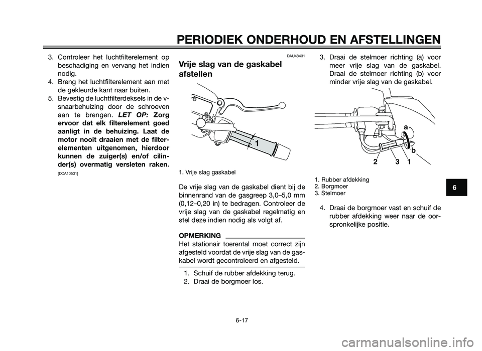 YAMAHA XMAX 125 2012 Instructieboekje (in Dutch) 3. Controleer het luchtfilterelement opbeschadiging en vervang het indien
nodig.
4. Breng het luchtfilterelement aan met de gekleurde kant naar buiten.
5. Bevestig de luchtfilterdeksels in de v- snaar YAMAHA XMAX 125 2012 Instructieboekje (in Dutch) 3. Controleer het luchtfilterelement opbeschadiging en vervang het indien
nodig.
4. Breng het luchtfilterelement aan met de gekleurde kant naar buiten.
5. Bevestig de luchtfilterdeksels in de v- snaar