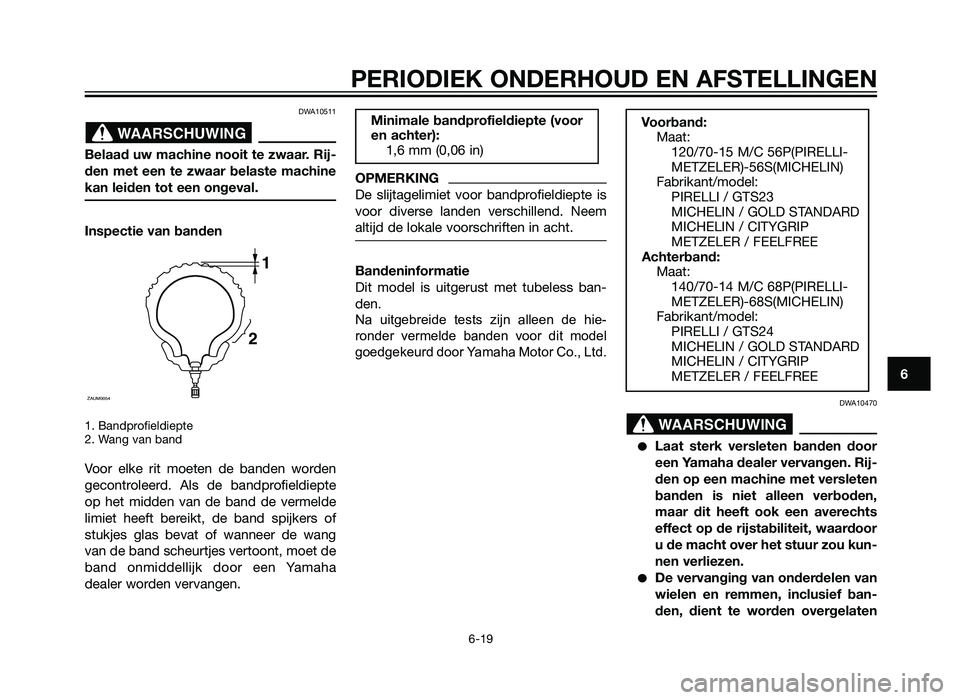 YAMAHA XMAX 125 2012 Instructieboekje (in Dutch) DWA10511
Belaad uw machine nooit te zwaar. Rij-
den met een te zwaar belaste machine
kan leiden tot een ongeval.
Inspectie van banden
1. Bandprofieldiepte
2. Wang van band
Voor elke rit moeten de band YAMAHA XMAX 125 2012 Instructieboekje (in Dutch) DWA10511
Belaad uw machine nooit te zwaar. Rij-
den met een te zwaar belaste machine
kan leiden tot een ongeval.
Inspectie van banden
1. Bandprofieldiepte
2. Wang van band
Voor elke rit moeten de band