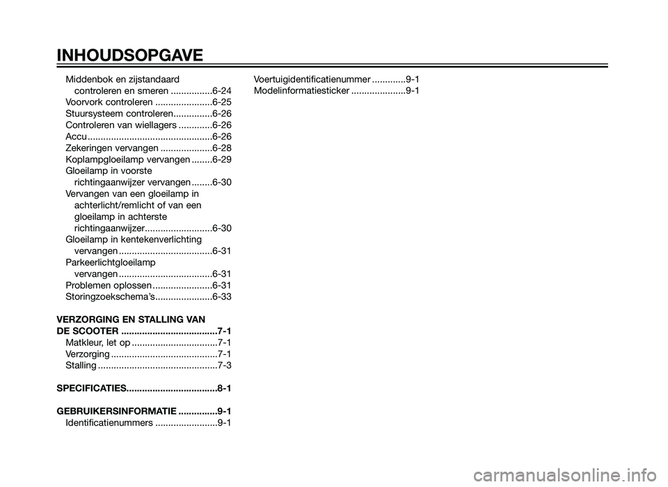 YAMAHA XMAX 125 2012  Instructieboekje (in Dutch) Middenbok en zijstandaard controleren en smeren ................6-24
Voorvork controleren ......................6-25
Stuursysteem controleren...............6-26
Controleren van wiellagers ............