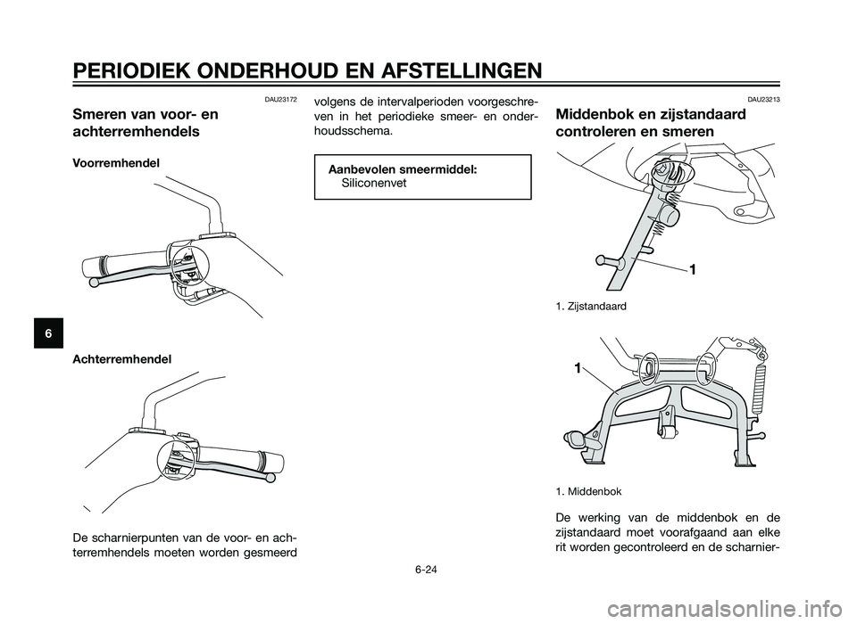 YAMAHA XMAX 125 2012  Instructieboekje (in Dutch) DAU23172
Smeren van voor- en
achterremhendels
Voorremhendel
Achterremhendel
De scharnierpunten van de voor- en ach-
terremhendels moeten worden gesmeerdvolgens de intervalperioden voorgeschre-
ven in 