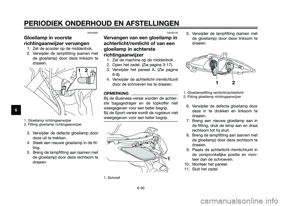 YAMAHA XMAX 125 2012  Instructieboekje (in Dutch) DAU43051
Gloeilamp in voorste
richtingaanwijzer vervangen
1. Zet de scooter op de middenbok.
2. Verwijder de lampfitting (samen metde gloeilamp) door deze linksom te
draaien.
1. Gloeilamp richtingaanw