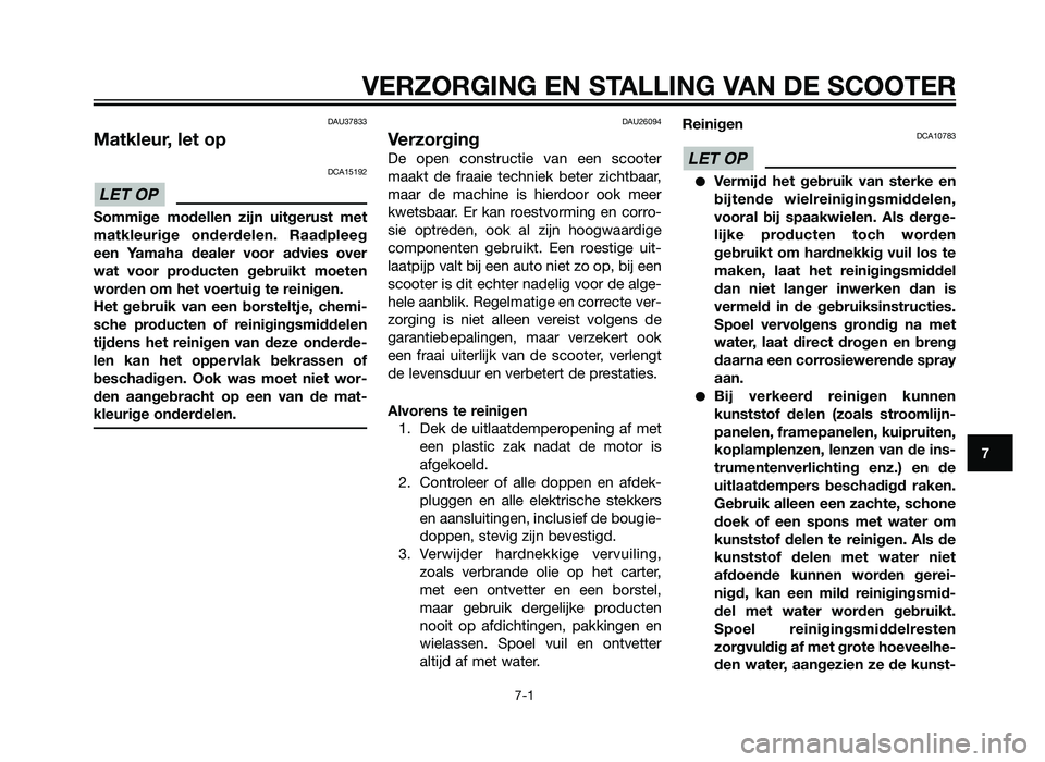 YAMAHA XMAX 125 2012  Instructieboekje (in Dutch) DAU37833
Matkleur, let op
DCA15192
Sommige modellen zijn uitgerust met
matkleurige onderdelen. Raadpleeg
een Yamaha dealer voor advies over
wat voor producten gebruikt moeten
worden om het voertuig te