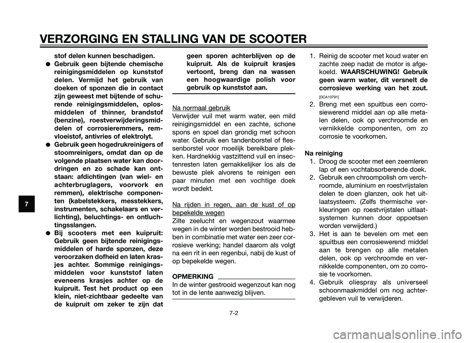 YAMAHA XMAX 125 2012  Instructieboekje (in Dutch) stof delen kunnen beschadigen.
�Gebruik geen bijtende chemische
reinigingsmiddelen op kunststof
delen. Vermijd het gebruik van
doeken of sponzen die in contact
zijn geweest met bijtende of schu-
rende
