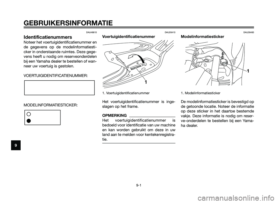 YAMAHA XMAX 125 2012  Instructieboekje (in Dutch) DAU48610
Identificatienummers
Noteer het voertuigidentificatienummer en
de gegevens op de modelinformatiesti-
cker in onderstaande ruimtes. Deze gege-
vens heeft u nodig om reserveonderdelen
bij een Y