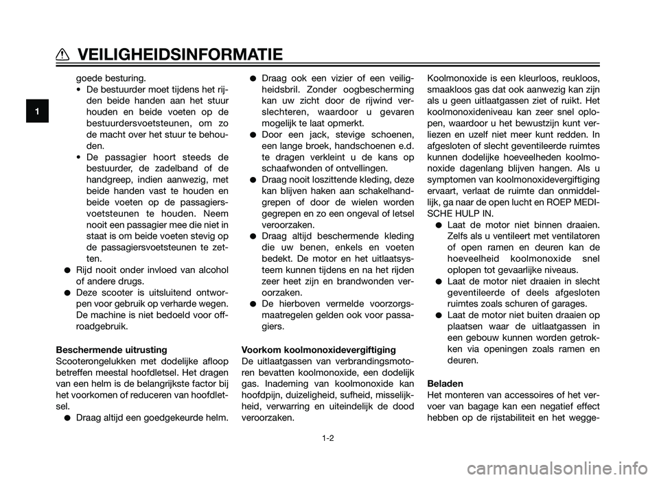 YAMAHA XMAX 125 2012  Instructieboekje (in Dutch) goede besturing.
• De bestuurder moet tijdens het rij- den  beide  handen  aan  het  stuur
houden  en  beide  voeten  op  de
bestuurdersvoetsteunen,  om  zo
de macht over het stuur te behou-
den.
�