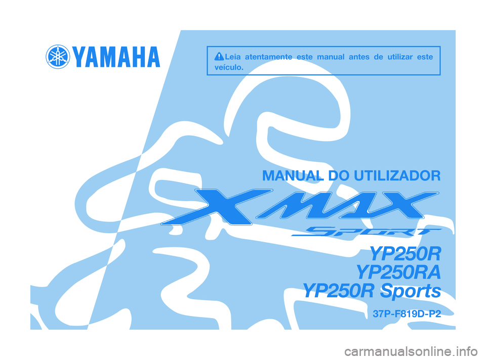 YAMAHA XMAX 125 2012  Manual de utilização (in Portuguese) 37P-F819D-P2
YP250R
YP250RA
YP250R Sports
MANUAL DO UTILIZADOR
Leia  atentamente  este  manual  antes  de  utilizar  este
veículo.
37P-F819D-P2  21/1/11  07:04  Página 1 