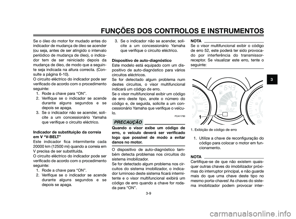 YAMAHA XMAX 125 2012 Manual de utilização (in Portuguese) Se o óleo do motor for mudado antes do
indicador de mudança de óleo se acender
(ou seja, antes de ser atingido o intervalo
periódico de mudança de óleo), o indica-
dor tem de ser reiniciado depo YAMAHA XMAX 125 2012 Manual de utilização (in Portuguese) Se o óleo do motor for mudado antes do
indicador de mudança de óleo se acender
(ou seja, antes de ser atingido o intervalo
periódico de mudança de óleo), o indica-
dor tem de ser reiniciado depo