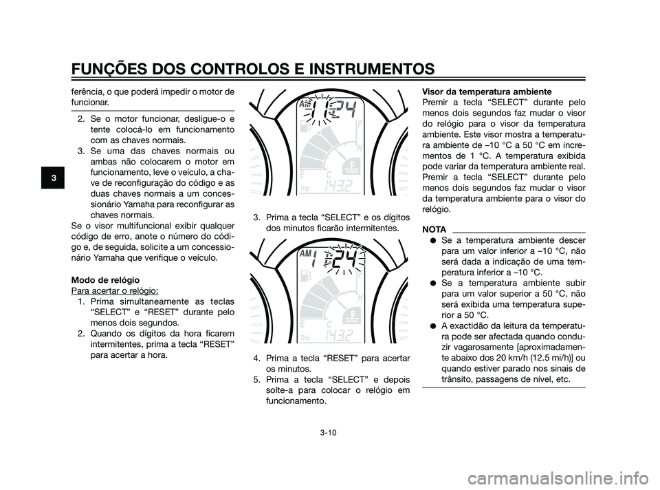 YAMAHA XMAX 125 2012 Manual de utilização (in Portuguese) ferência, o que poderá impedir o motor de
funcionar.
2. Se o motor funcionar, desligue-o e
tente colocá-lo em funcionamento
com as chaves normais.
3. Se uma das chaves normais ou
ambas não colocar YAMAHA XMAX 125 2012 Manual de utilização (in Portuguese) ferência, o que poderá impedir o motor de
funcionar.
2. Se o motor funcionar, desligue-o e
tente colocá-lo em funcionamento
com as chaves normais.
3. Se uma das chaves normais ou
ambas não colocar
