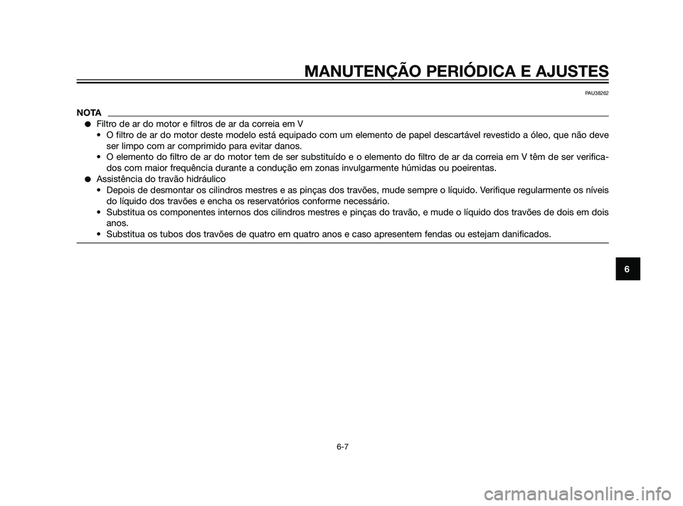 YAMAHA XMAX 125 2012  Manual de utilização (in Portuguese) MANUTENÇÃO PERIÓDICA E AJUSTES
6-7
6
PAU38262
NOTA
Filtro de ar do motor e filtros de ar da correia em V
• O filtro de ar do motor deste modelo está equipado com um elemento de papel descartáv