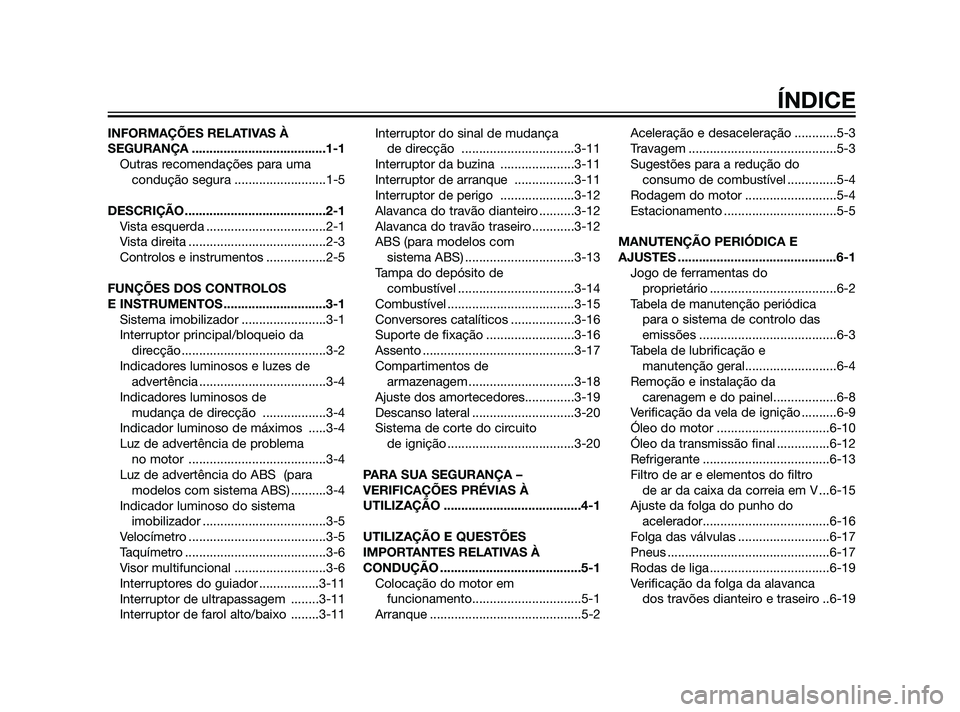 YAMAHA XMAX 125 2012  Manual de utilização (in Portuguese) INFORMAÇÕES RELATIVAS À
SEGURANÇA ......................................1-1
Outras recomendações para uma
condução segura ..........................1-5
DESCRIÇÃO ............................