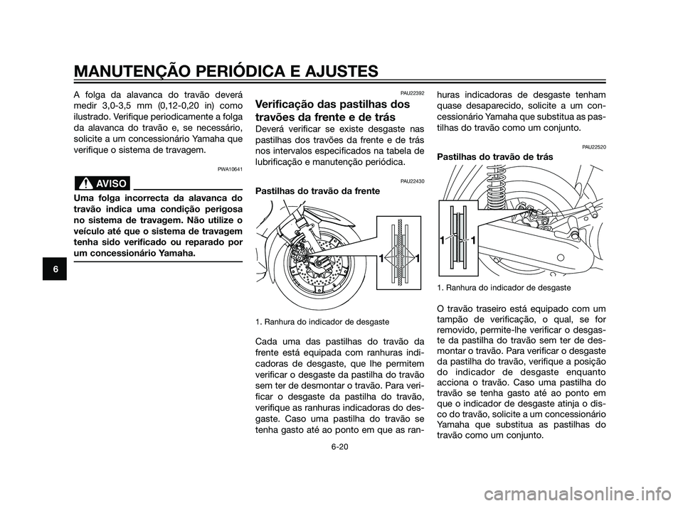 YAMAHA XMAX 125 2012  Manual de utilização (in Portuguese) A folga da alavanca do travão deverá
medir 3,0-3,5 mm (0,12-0,20 in) como
ilustrado. Verifique periodicamente a folga
da alavanca do travão e, se necessário,
solicite a um concessionário Yamaha q