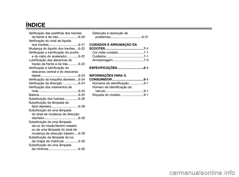 YAMAHA XMAX 125 2012  Manual de utilização (in Portuguese) Verificação das pastilhas dos travões
da frente e de trás .......................6-20
Verificação do nível de líquido 
dos travões..................................6-21
Mudança do líquido d
