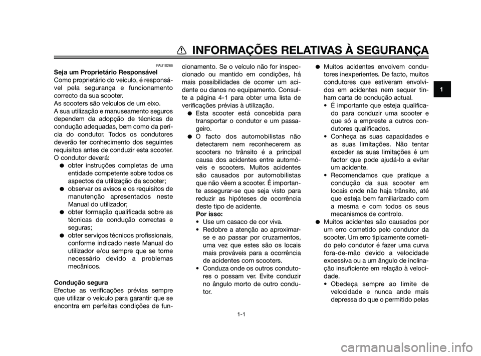 YAMAHA XMAX 125 2012  Manual de utilização (in Portuguese) PAU10266
Seja um Proprietário Responsável
Como proprietário do veículo, é responsá-
vel pela segurança e funcionamento
correcto da sua scooter.
As scooters são veículos de um eixo.
A sua util