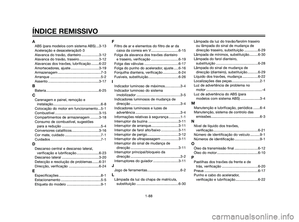 YAMAHA XMAX 125 2012  Manual de utilização (in Portuguese) AABS (para modelos com sistema ABS) ...3-13
Aceleração e desaceleração5-3
Alavanca do travão, dianteiro ..................3-12
Alavanca do travão, traseiro ....................3-12
Alavancas dos