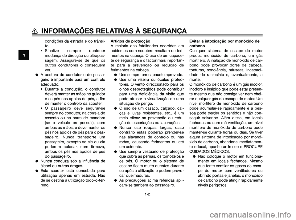 YAMAHA XMAX 125 2012  Manual de utilização (in Portuguese) condições da estrada e do trânsi-
to.
• Sinalize sempre qualquer
mudança de direcção ou ultrapas-
sagem. Assegure-se de que os
outros condutores o conseguem
ver.
A postura do condutor e do pa