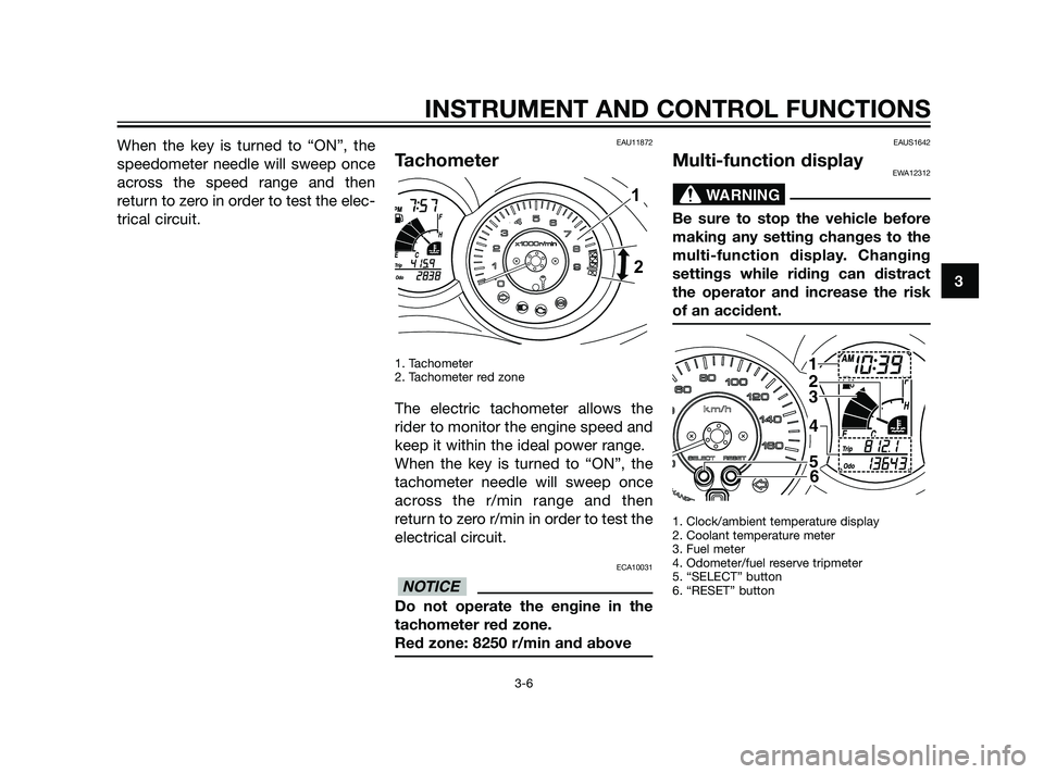 YAMAHA XMAX 125 2011 Owners Manual When the key is turned to “ON”, the
speedometer needle will sweep once
across the speed range and then
return to zero in order to test the elec-
trical circuit.EAU11872
Tachometer
1. Tachometer
2 YAMAHA XMAX 125 2011 Owners Manual When the key is turned to “ON”, the
speedometer needle will sweep once
across the speed range and then
return to zero in order to test the elec-
trical circuit.EAU11872
Tachometer
1. Tachometer
2