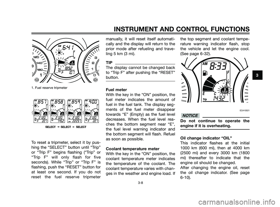 YAMAHA XMAX 125 2011 Owners Manual 1. Fuel reserve tripmeter
To reset a tripmeter, select it by pus-
hing the “SELECT” button until “Trip”
or “Trip F” begins flashing (“Trip” or
“Trip F” will only flash for five
sec YAMAHA XMAX 125 2011 Owners Manual 1. Fuel reserve tripmeter
To reset a tripmeter, select it by pus-
hing the “SELECT” button until “Trip”
or “Trip F” begins flashing (“Trip” or
“Trip F” will only flash for five
sec