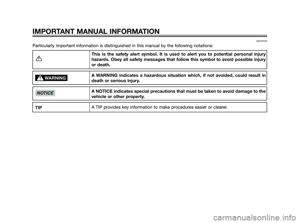 YAMAHA XMAX 125 2011  Owners Manual EAU10132
Particularly important information is distinguished in this manual by the following notations:
This is the safety alert symbol. It is used to alert you to potential personal injury
hazards. O