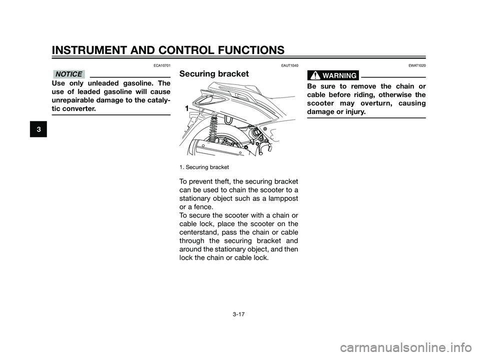 YAMAHA XMAX 125 2011 Owners Guide ECA10701
Use only unleaded gasoline. The
use of leaded gasoline will cause
unrepairable damage to the cataly-
tic converter.
EAUT1040
Securing bracket
1. Securing bracket
To prevent theft, the securin YAMAHA XMAX 125 2011 Owners Guide ECA10701
Use only unleaded gasoline. The
use of leaded gasoline will cause
unrepairable damage to the cataly-
tic converter.
EAUT1040
Securing bracket
1. Securing bracket
To prevent theft, the securin