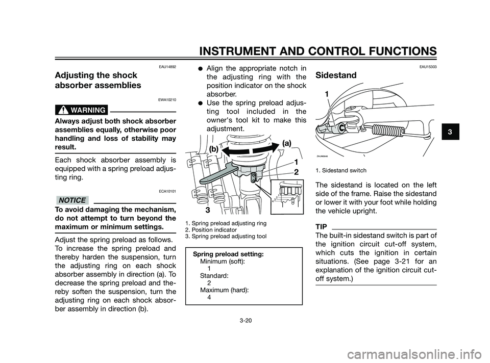 YAMAHA XMAX 125 2011 Owners Guide EAU14892
Adjusting the shock
absorber assemblies
EWA10210
Always adjust both shock absorber
assemblies equally, otherwise poor
handling and loss of stability may
result.
Each shock absorber assembly i YAMAHA XMAX 125 2011 Owners Guide EAU14892
Adjusting the shock
absorber assemblies
EWA10210
Always adjust both shock absorber
assemblies equally, otherwise poor
handling and loss of stability may
result.
Each shock absorber assembly i