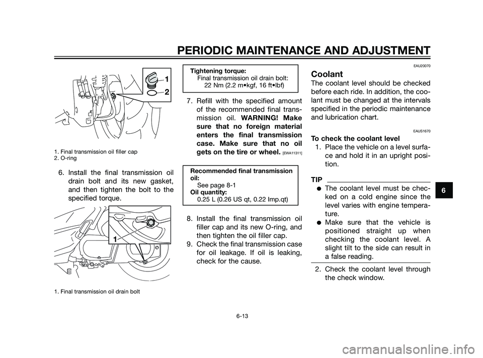 YAMAHA XMAX 125 2011 Owners Manual 1. Final transmission oil filler cap
2. O-ring
6. Install the final transmission oil
drain bolt and its new gasket,
and then tighten the bolt to the
specified torque.
1. Final transmission oil drain b YAMAHA XMAX 125 2011 Owners Manual 1. Final transmission oil filler cap
2. O-ring
6. Install the final transmission oil
drain bolt and its new gasket,
and then tighten the bolt to the
specified torque.
1. Final transmission oil drain b