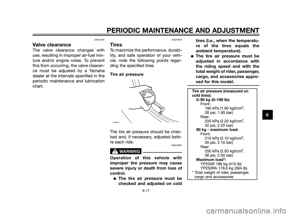 YAMAHA XMAX 125 2011 Repair Manual EAU21401
Valve clearance
The valve clearance changes with
use, resulting in improper air-fuel mix-
ture and/or engine noise. To prevent
this from occurring, the valve clearan-
ce must be adjusted by a YAMAHA XMAX 125 2011 Repair Manual EAU21401
Valve clearance
The valve clearance changes with
use, resulting in improper air-fuel mix-
ture and/or engine noise. To prevent
this from occurring, the valve clearan-
ce must be adjusted by a