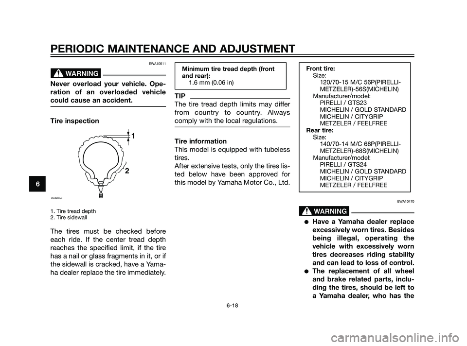 YAMAHA XMAX 125 2011 Repair Manual EWA10511
Never overload your vehicle. Ope-
ration of an overloaded vehicle
could cause an accident.
Tire inspection
1. Tire tread depth
2. Tire sidewall
The tires must be checked before
each ride. If YAMAHA XMAX 125 2011 Repair Manual EWA10511
Never overload your vehicle. Ope-
ration of an overloaded vehicle
could cause an accident.
Tire inspection
1. Tire tread depth
2. Tire sidewall
The tires must be checked before
each ride. If