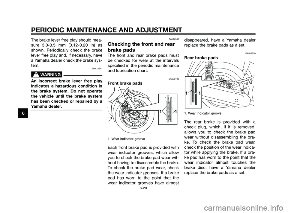 YAMAHA XMAX 125 2011 Repair Manual The brake lever free play should mea-
sure 3.0-3.5 mm (0.12-0.20 in) as
shown. Periodically check the brake
lever free play and, if necessary, have
a Yamaha dealer check the brake sys-
tem.
EWA10641
A YAMAHA XMAX 125 2011 Repair Manual The brake lever free play should mea-
sure 3.0-3.5 mm (0.12-0.20 in) as
shown. Periodically check the brake
lever free play and, if necessary, have
a Yamaha dealer check the brake sys-
tem.
EWA10641
A