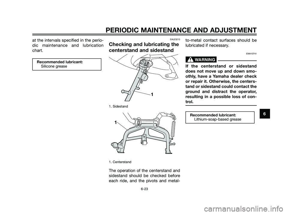 YAMAHA XMAX 125 2011 Repair Manual at the intervals specified in the perio-
dic maintenance and lubrication
chart.EAU23213
Checking and lubricating the
centerstand and sidestand
1. Sidestand
1. Centerstand
The operation of the centerst YAMAHA XMAX 125 2011 Repair Manual at the intervals specified in the perio-
dic maintenance and lubrication
chart.EAU23213
Checking and lubricating the
centerstand and sidestand
1. Sidestand
1. Centerstand
The operation of the centerst