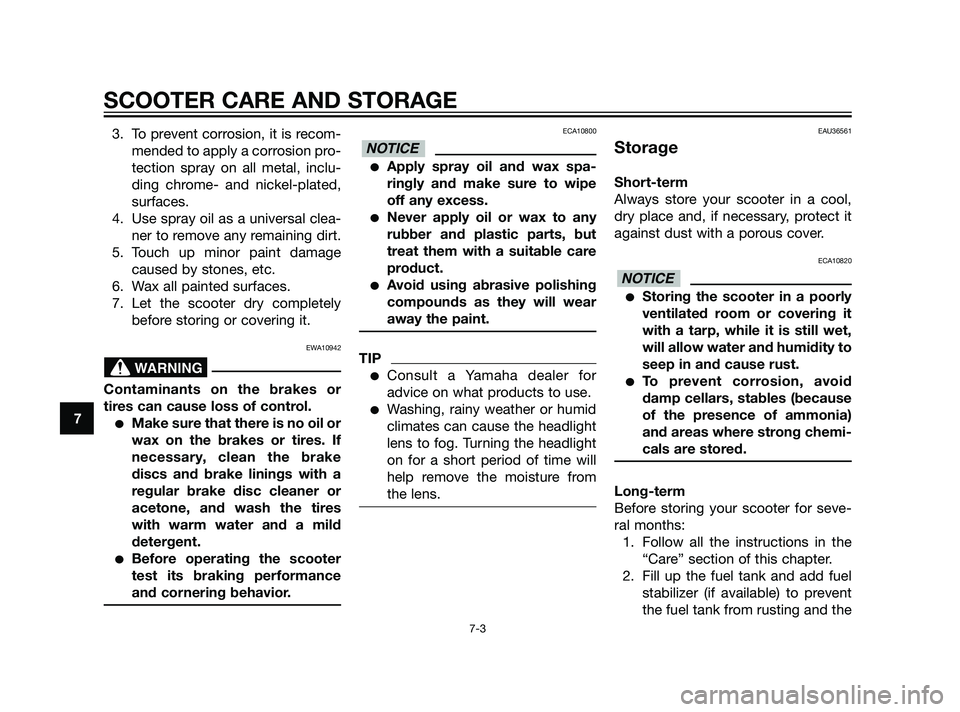 YAMAHA XMAX 125 2011 Manual PDF 3. To prevent corrosion, it is recom-
mended to apply a corrosion pro-
tection spray on all metal, inclu-
ding chrome- and nickel-plated,
surfaces.
4. Use spray oil as a universal clea-
ner to remove 