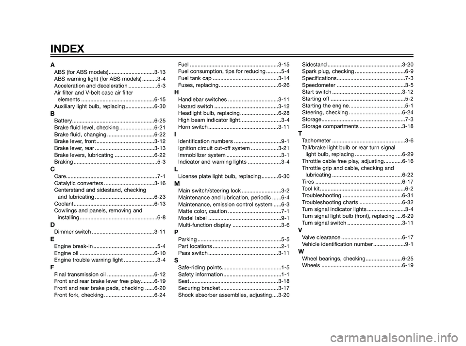 YAMAHA XMAX 125 2011 Manual Online AABS (for ABS models)..............................3-13
ABS warning light (for ABS models) ..........3-4
Acceleration and deceleration ...................5-3
Air filter and V-belt case air filter
ele YAMAHA XMAX 125 2011 Manual Online AABS (for ABS models)..............................3-13
ABS warning light (for ABS models) ..........3-4
Acceleration and deceleration ...................5-3
Air filter and V-belt case air filter
ele