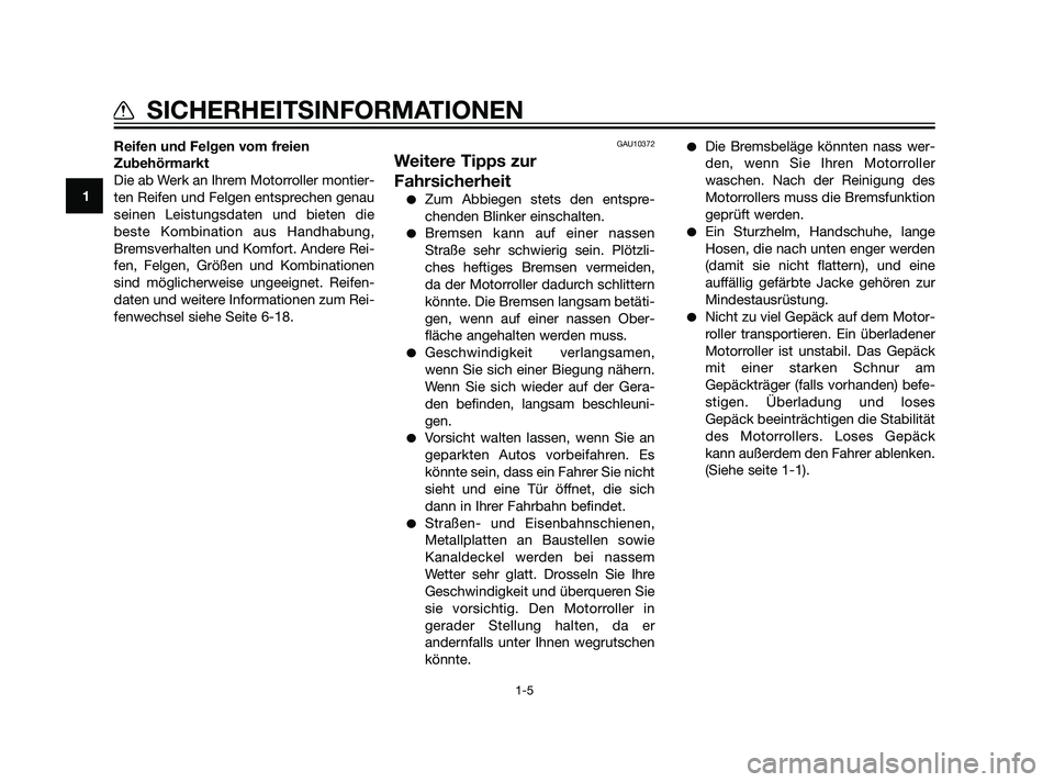 YAMAHA XMAX 125 2011  Betriebsanleitungen (in German) Reifen und Felgen vom freien
Zubehörmarkt
Die ab Werk an Ihrem Motorroller montier-
ten Reifen und Felgen entsprechen genau
seinen Leistungsdaten und bieten die
beste Kombination aus Handhabung,
Brem