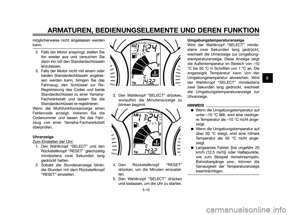 YAMAHA XMAX 125 2011 Betriebsanleitungen (in German) möglicherweise nicht angelassen werden
kann.
2. Falls der Motor anspringt, stellen Sie
ihn wieder aus und versuchen Sie
dann ihn mit den Standardschlüsseln
anzulassen.
3. Falls der Motor nicht mit e YAMAHA XMAX 125 2011 Betriebsanleitungen (in German) möglicherweise nicht angelassen werden
kann.
2. Falls der Motor anspringt, stellen Sie
ihn wieder aus und versuchen Sie
dann ihn mit den Standardschlüsseln
anzulassen.
3. Falls der Motor nicht mit e