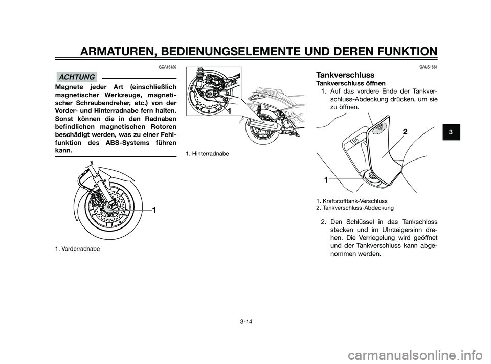 YAMAHA XMAX 125 2011 Betriebsanleitungen (in German) GCA16120
Magnete jeder Art (einschließlich
magnetischer Werkzeuge, magneti-
scher Schraubendreher, etc.) von der
Vorder- und Hinterradnabe fern halten.
Sonst können die in den Radnaben
befindlichen YAMAHA XMAX 125 2011 Betriebsanleitungen (in German) GCA16120
Magnete jeder Art (einschließlich
magnetischer Werkzeuge, magneti-
scher Schraubendreher, etc.) von der
Vorder- und Hinterradnabe fern halten.
Sonst können die in den Radnaben
befindlichen