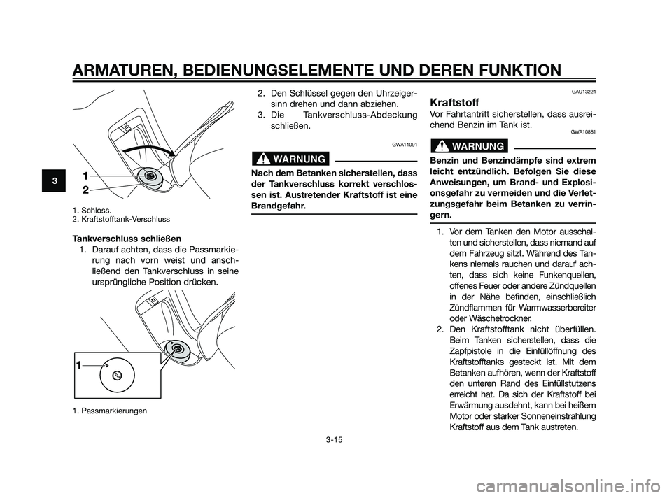 YAMAHA XMAX 125 2011 Betriebsanleitungen (in German) 1. Schloss.
2. Kraftstofftank-Verschluss
Tankverschluss schließen
1. Darauf achten, dass die Passmarkie-
rung nach vorn weist und ansch-
ließend den Tankverschluss in seine
ursprüngliche Position YAMAHA XMAX 125 2011 Betriebsanleitungen (in German) 1. Schloss.
2. Kraftstofftank-Verschluss
Tankverschluss schließen
1. Darauf achten, dass die Passmarkie-
rung nach vorn weist und ansch-
ließend den Tankverschluss in seine
ursprüngliche Position