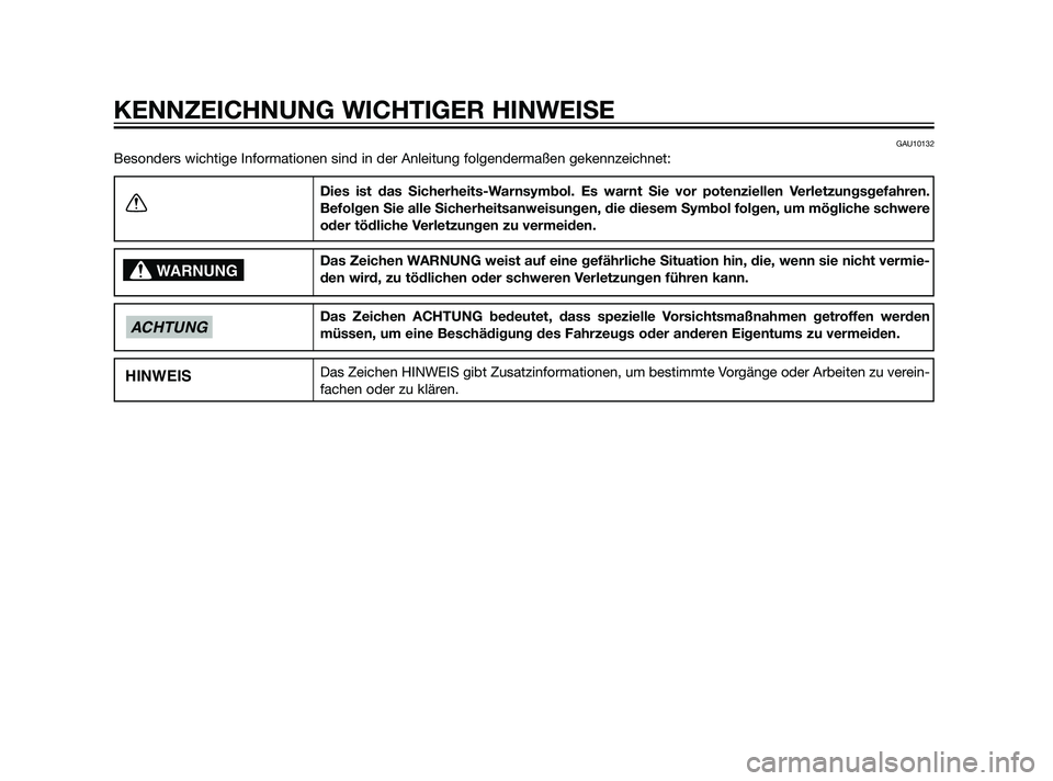 YAMAHA XMAX 125 2011  Betriebsanleitungen (in German) GAU10132
Besonders wichtige Informationen sind in der Anleitung folgendermaßen gekennzeichnet:
Dies ist das Sicherheits-Warnsymbol. Es warnt Sie vor potenziellen Verletzungsgefahren.
Befolgen Sie all