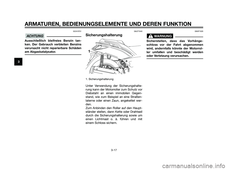 YAMAHA XMAX 125 2011 Betriebsanleitungen (in German) GCA10701
Ausschließlich bleifreies Benzin tan-
ken. Der Gebrauch verbleiten Benzins
verursacht nicht reparierbare Schäden
am Abgaskatalysator.
GAUT1040
Sicherungshalterung
1. Sicherungshalterung
Unt YAMAHA XMAX 125 2011 Betriebsanleitungen (in German) GCA10701
Ausschließlich bleifreies Benzin tan-
ken. Der Gebrauch verbleiten Benzins
verursacht nicht reparierbare Schäden
am Abgaskatalysator.
GAUT1040
Sicherungshalterung
1. Sicherungshalterung
Unt