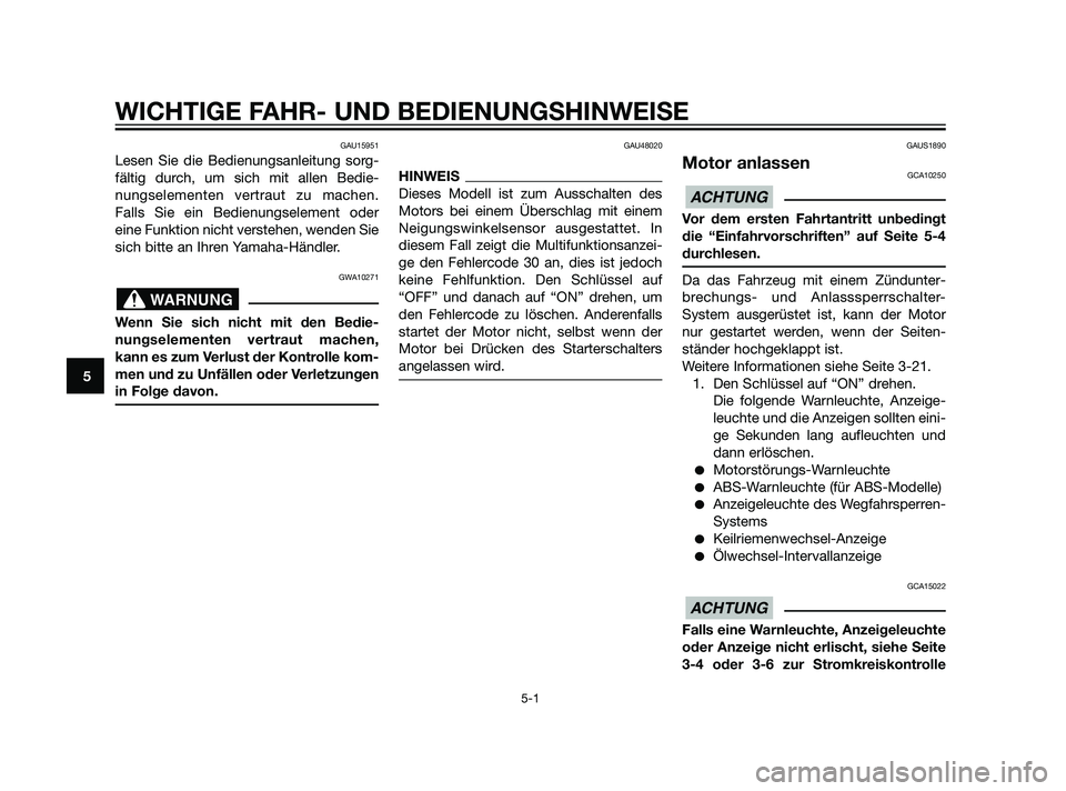 YAMAHA XMAX 125 2011 Betriebsanleitungen (in German) GAU15951
Lesen Sie die Bedienungsanleitung sorg-
fältig durch, um sich mit allen Bedie-
nungselementen vertraut zu machen.
Falls Sie ein Bedienungselement oder
eine Funktion nicht verstehen, wenden S YAMAHA XMAX 125 2011 Betriebsanleitungen (in German) GAU15951
Lesen Sie die Bedienungsanleitung sorg-
fältig durch, um sich mit allen Bedie-
nungselementen vertraut zu machen.
Falls Sie ein Bedienungselement oder
eine Funktion nicht verstehen, wenden S