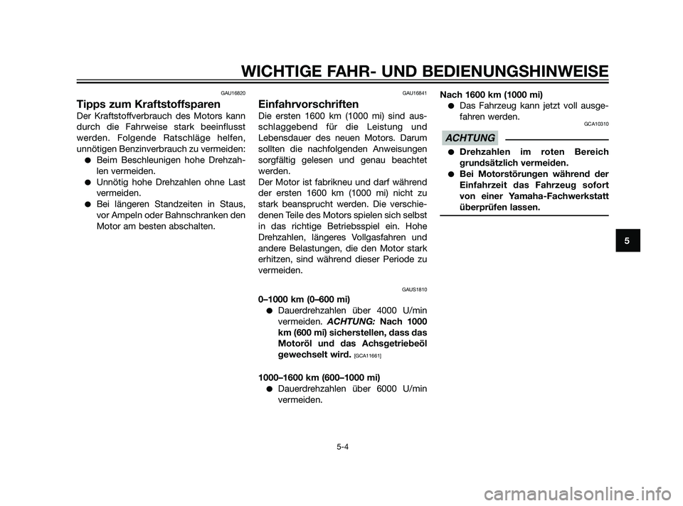 YAMAHA XMAX 125 2011  Betriebsanleitungen (in German) GAU16820
Tipps zum Kraftstoffsparen
Der Kraftstoffverbrauch des Motors kann
durch die Fahrweise stark beeinflusst
werden. Folgende Ratschläge helfen,
unnötigen Benzinverbrauch zu vermeiden:
Beim Be