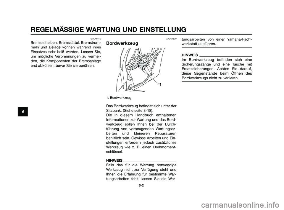 YAMAHA XMAX 125 2011  Betriebsanleitungen (in German) GAU48810
Bremsscheiben, Bremssättel, Bremstrom-
meln und Beläge können während ihres
Einsatzes sehr heiß werden. Lassen Sie,
um mögliche Verbrennungen zu vermei-
den, die Komponenten der Bremsan