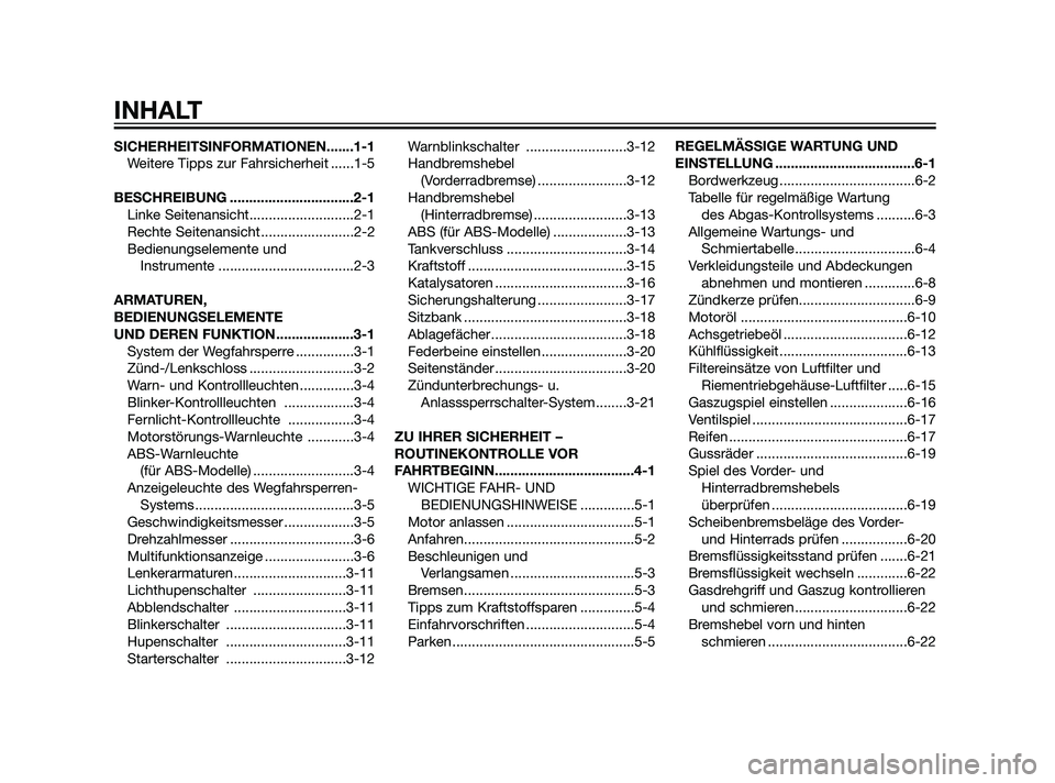 YAMAHA XMAX 125 2011  Betriebsanleitungen (in German) SICHERHEITSINFORMATIONEN.......1-1
Weitere Tipps zur Fahrsicherheit ......1-5
BESCHREIBUNG ................................2-1
Linke Seitenansicht...........................2-1
Rechte Seitenansicht ..