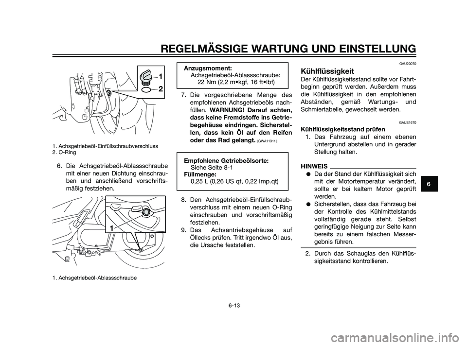 YAMAHA XMAX 125 2011  Betriebsanleitungen (in German) 1. Achsgetriebeöl-Einfüllschraubverschluss
2. O-Ring
6. Die Achsgetriebeöl-Ablassschraube
mit einer neuen Dichtung einschrau-
ben und anschließend vorschrifts-
mäßig festziehen.
1. Achsgetriebe