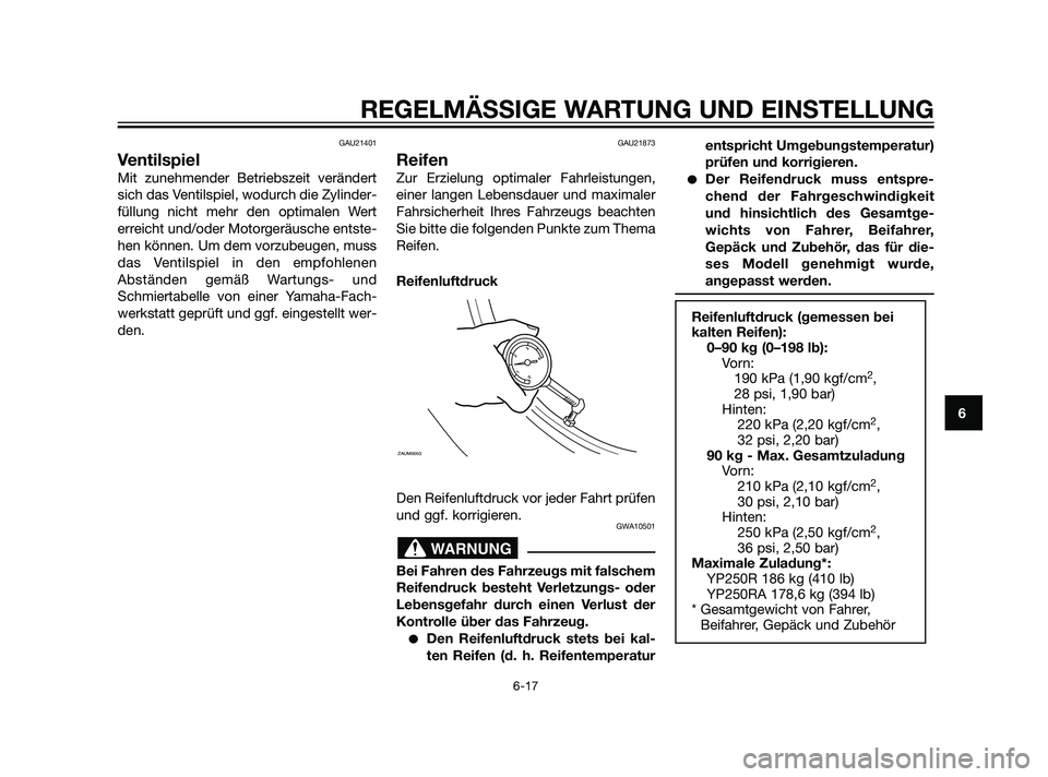 YAMAHA XMAX 125 2011 Betriebsanleitungen (in German) GAU21401
Ventilspiel
Mit zunehmender Betriebszeit verändert
sich das Ventilspiel, wodurch die Zylinder-
füllung nicht mehr den optimalen Wert
erreicht und/oder Motorgeräusche entste-
hen können. U YAMAHA XMAX 125 2011 Betriebsanleitungen (in German) GAU21401
Ventilspiel
Mit zunehmender Betriebszeit verändert
sich das Ventilspiel, wodurch die Zylinder-
füllung nicht mehr den optimalen Wert
erreicht und/oder Motorgeräusche entste-
hen können. U