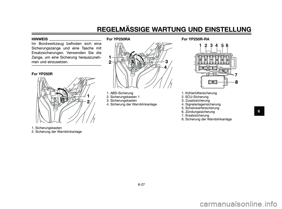 YAMAHA XMAX 125 2011  Betriebsanleitungen (in German) HINWEIS
Im Bordwerkzeug befinden sich eine
Sicherungszange und eine Tasche mit
Ersatzsicherungen. Verwenden Sie die
Zange, um eine Sicherung herauszuneh-
men und einzusetzen.
For YP250R
1. Sicherungsk