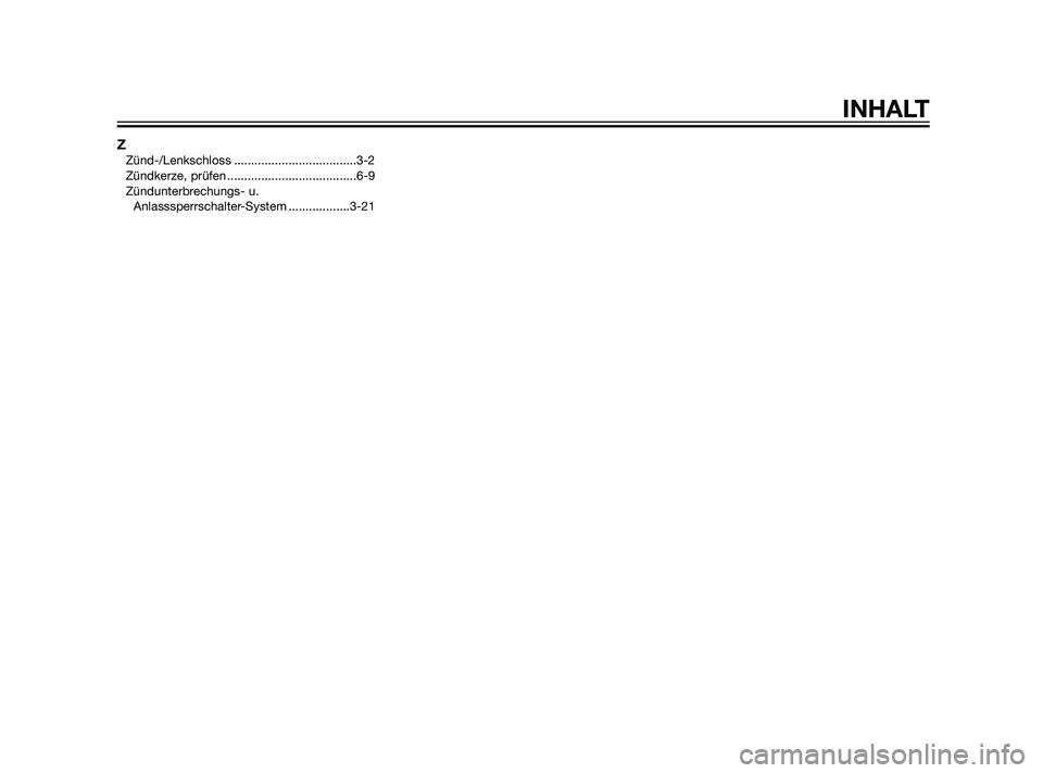 YAMAHA XMAX 125 2011  Betriebsanleitungen (in German) ZZünd-/Lenkschloss ....................................3-2
Zündkerze, prüfen ......................................6-9
Zündunterbrechungs- u. 
Anlasssperrschalter-System ..................3-21
INH